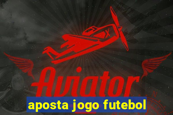 aposta jogo futebol