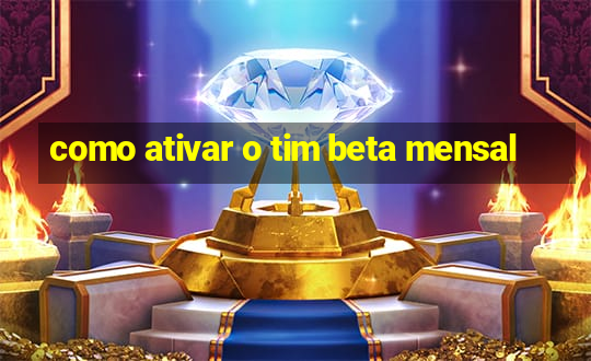 como ativar o tim beta mensal