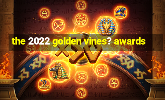 the 2022 golden vines? awards