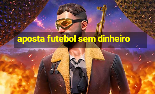 aposta futebol sem dinheiro