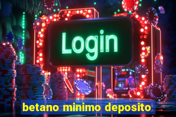 betano minimo deposito