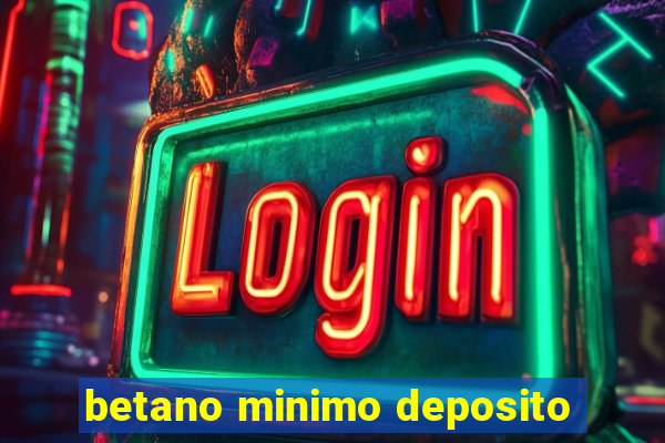 betano minimo deposito