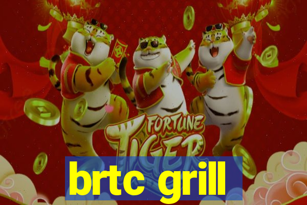 brtc grill