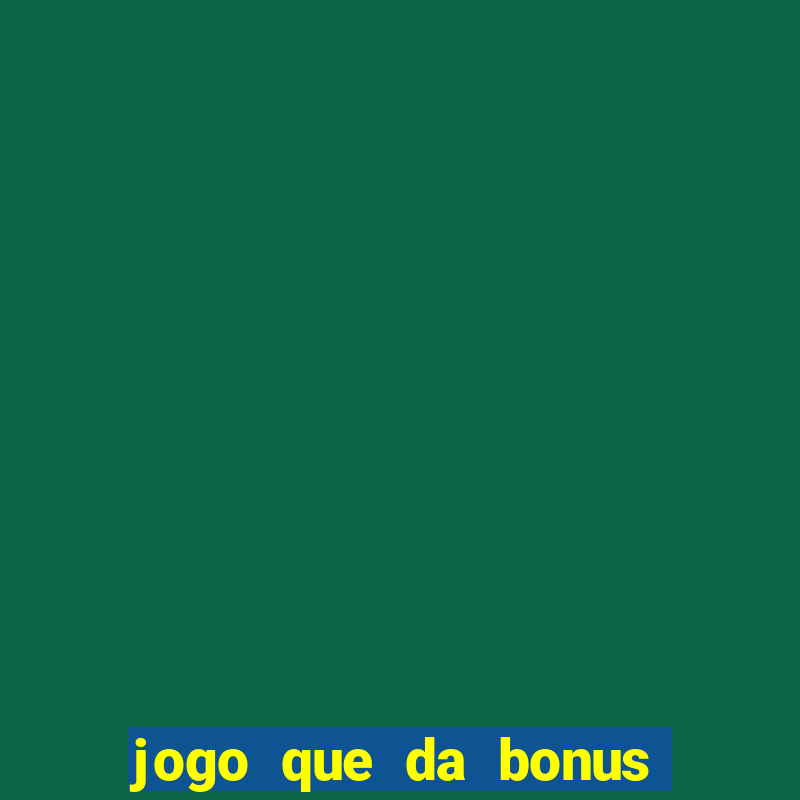 jogo que da bonus para jogar