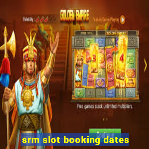 srm slot booking dates