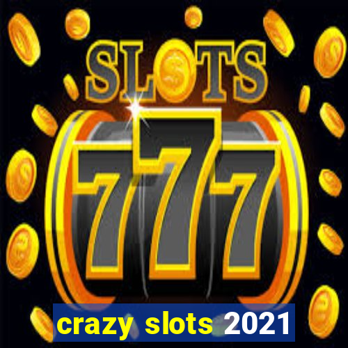 crazy slots 2021