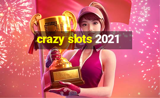 crazy slots 2021