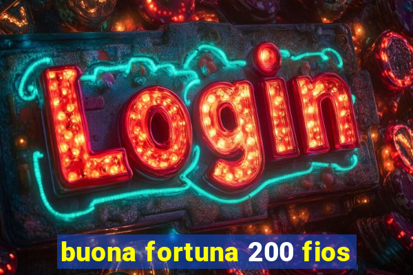 buona fortuna 200 fios