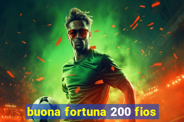 buona fortuna 200 fios