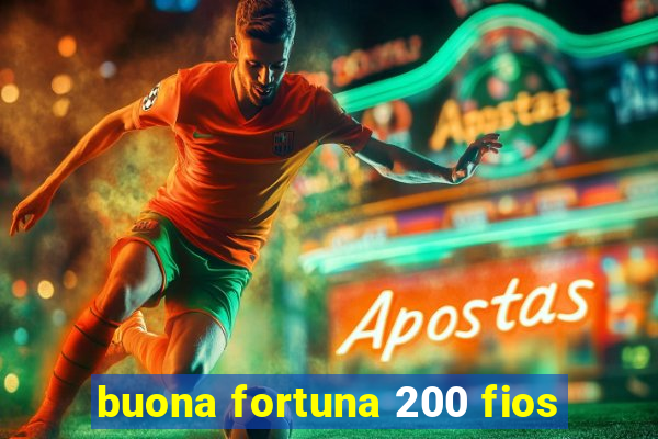 buona fortuna 200 fios