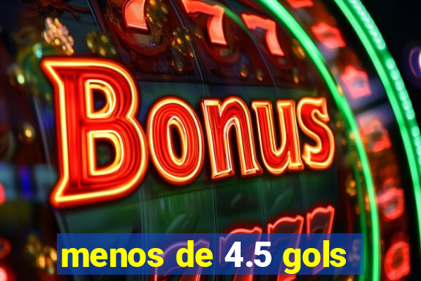 menos de 4.5 gols