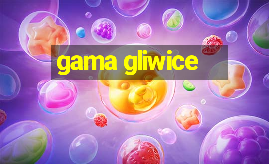 gama gliwice