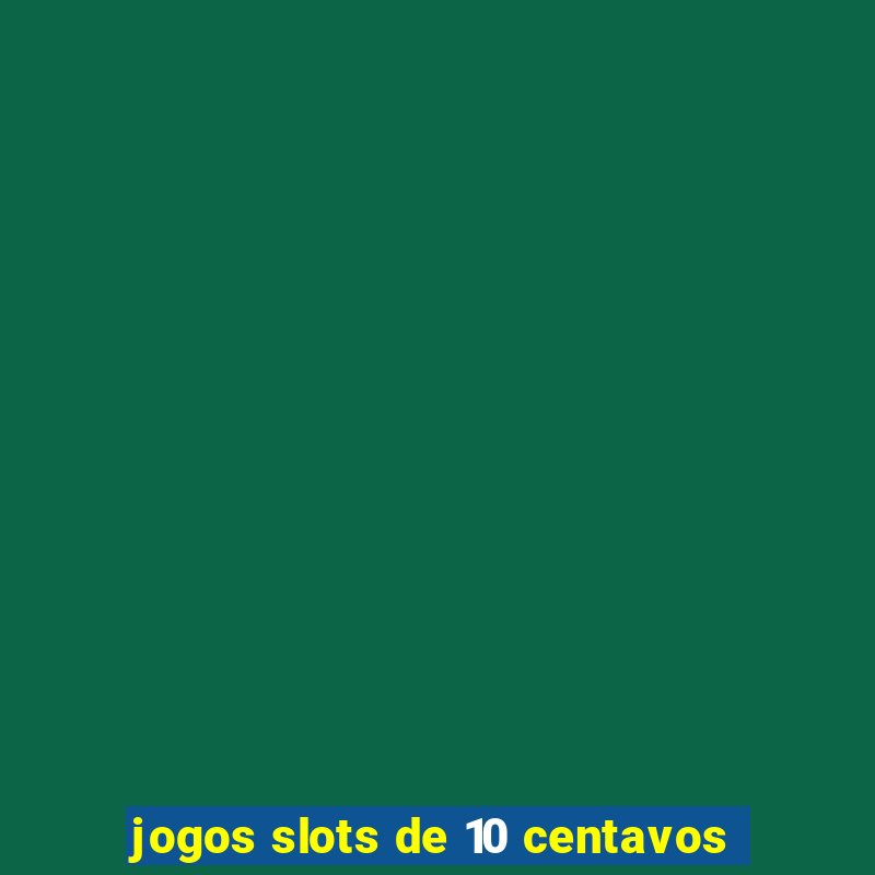 jogos slots de 10 centavos