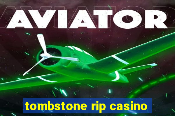 tombstone rip casino