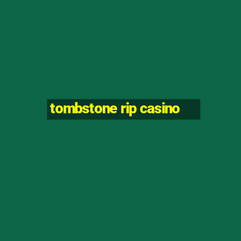 tombstone rip casino