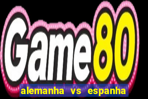 alemanha vs espanha onde assistir