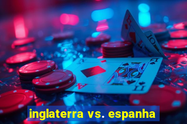 inglaterra vs. espanha