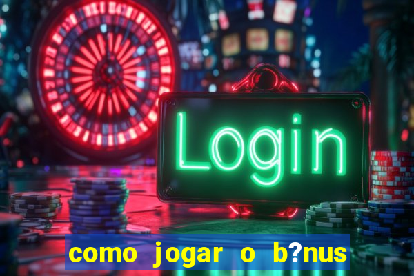 como jogar o b?nus do brazino777