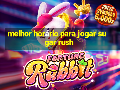 melhor horário para jogar sugar rush