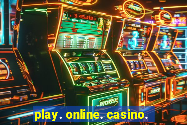 play. online. casino.