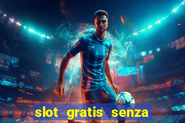 slot gratis senza registrazione e deposito