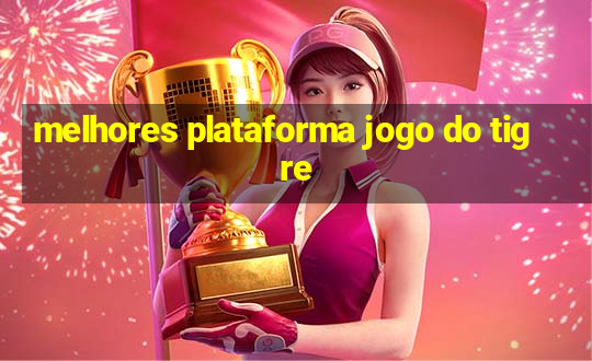 melhores plataforma jogo do tigre