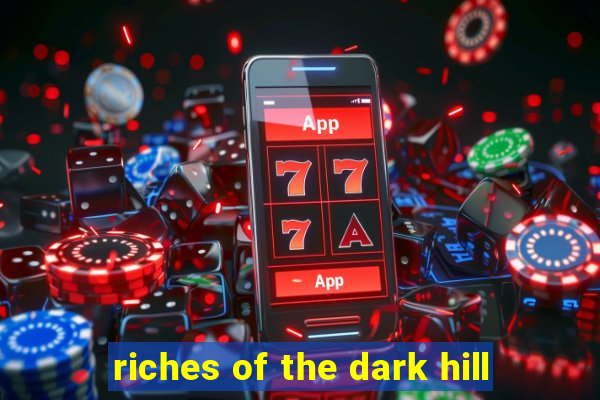 riches of the dark hill