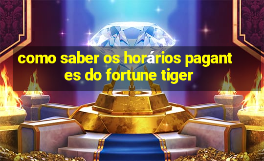 como saber os horários pagantes do fortune tiger