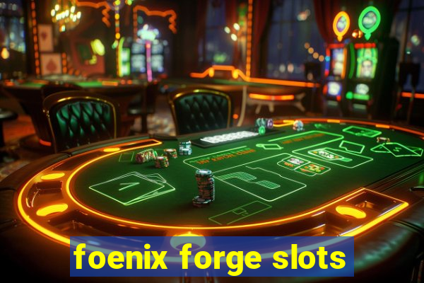 foenix forge slots