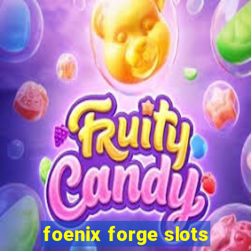 foenix forge slots