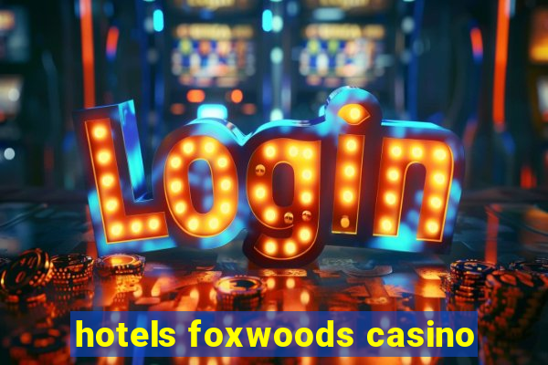 hotels foxwoods casino