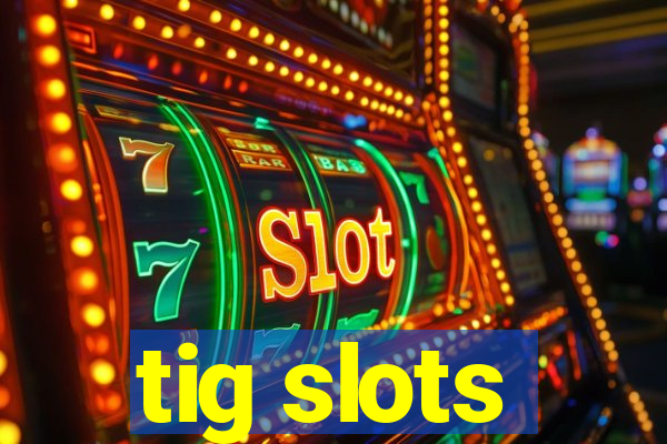 tig slots