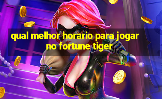 qual melhor horario para jogar no fortune tiger