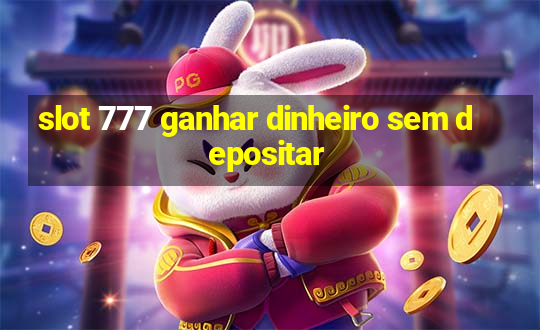 slot 777 ganhar dinheiro sem depositar