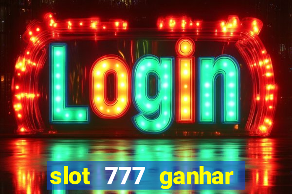 slot 777 ganhar dinheiro sem depositar