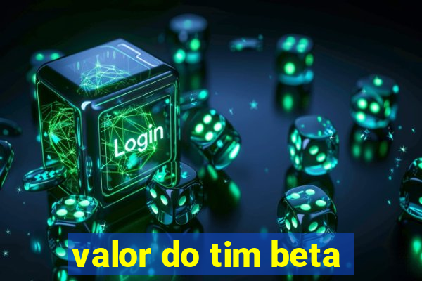 valor do tim beta