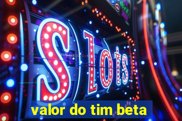 valor do tim beta