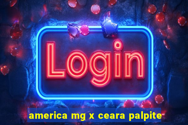 america mg x ceara palpite