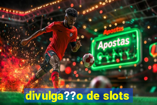 divulga??o de slots