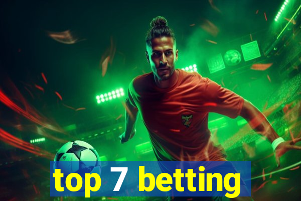 top 7 betting