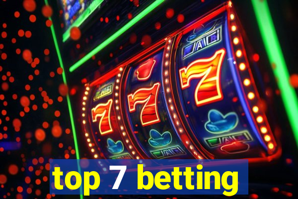 top 7 betting