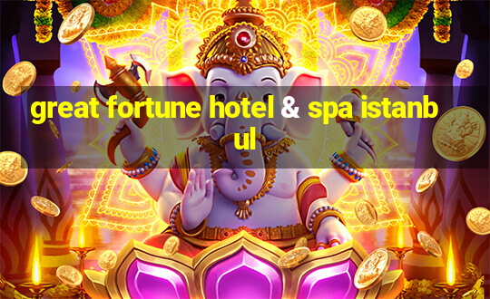 great fortune hotel & spa istanbul