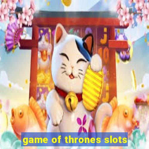 game of thrones slots