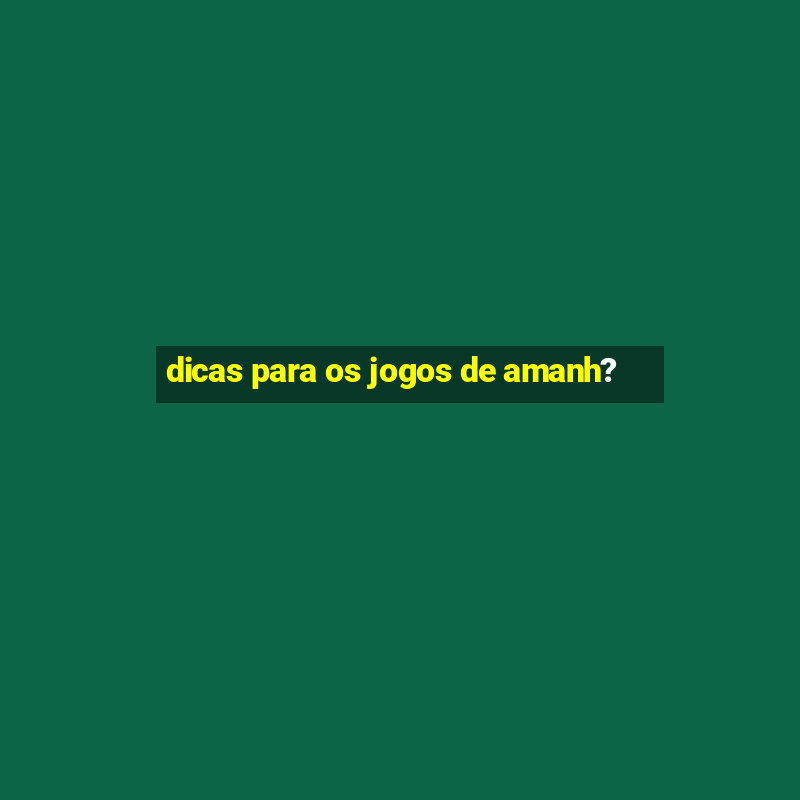 dicas para os jogos de amanh?