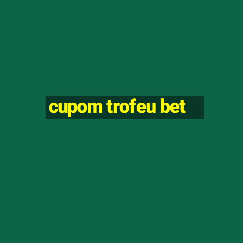 cupom trofeu bet