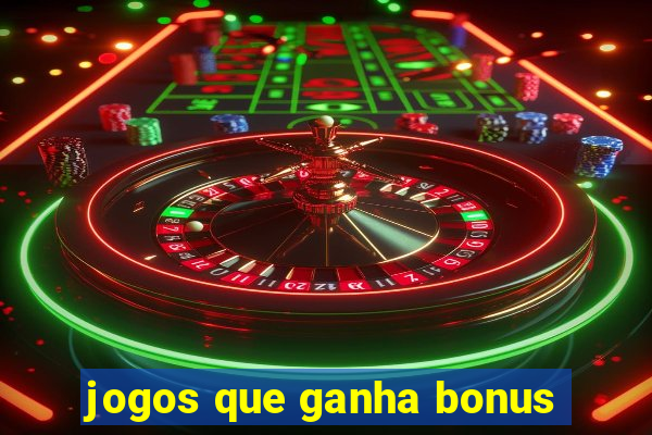 jogos que ganha bonus