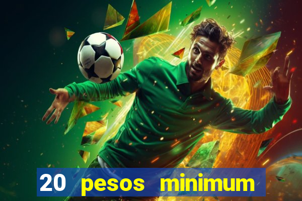 20 pesos minimum deposit casino