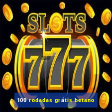 100 rodadas grátis betano