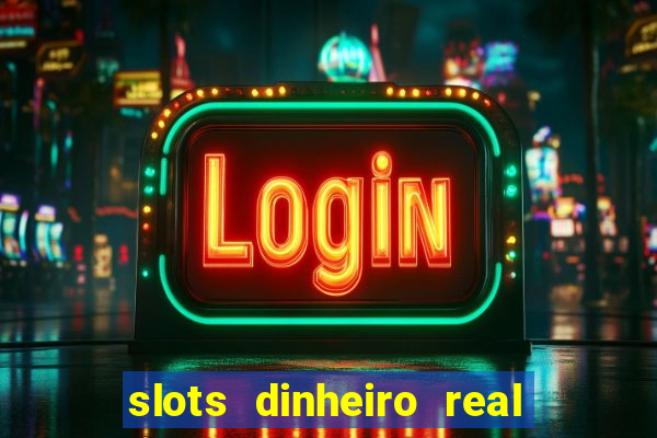 slots dinheiro real grátis sem deposito