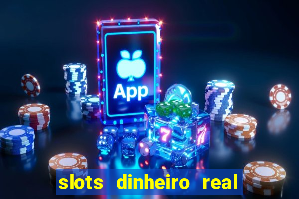 slots dinheiro real grátis sem deposito